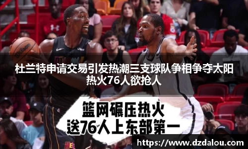 杜兰特申请交易引发热潮三支球队争相争夺太阳热火76人欲抢人